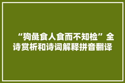 “狗彘食人食而不知检”全诗赏析和诗词解释拼音翻译
