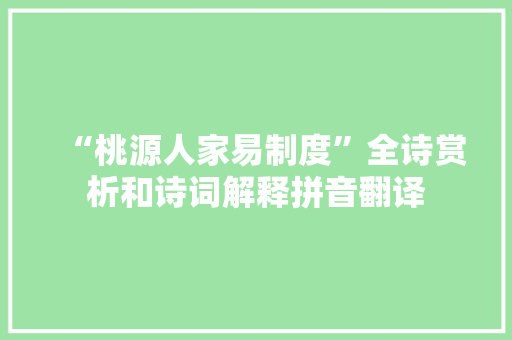 “桃源人家易制度”全诗赏析和诗词解释拼音翻译
