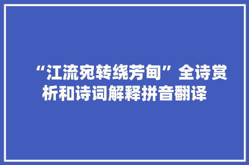 “江流宛转绕芳甸”全诗赏析和诗词解释拼音翻译