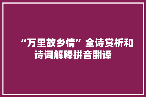 “万里故乡情”全诗赏析和诗词解释拼音翻译
