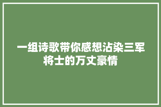 一组诗歌带你感想沾染三军将士的万丈豪情