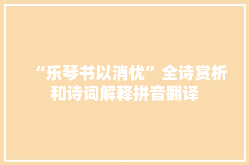 “乐琴书以消忧”全诗赏析和诗词解释拼音翻译