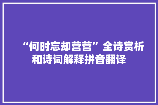 “何时忘却营营”全诗赏析和诗词解释拼音翻译