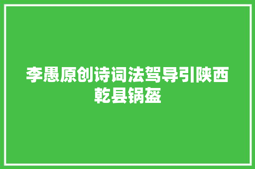 李愚原创诗词法驾导引陕西乾县锅盔