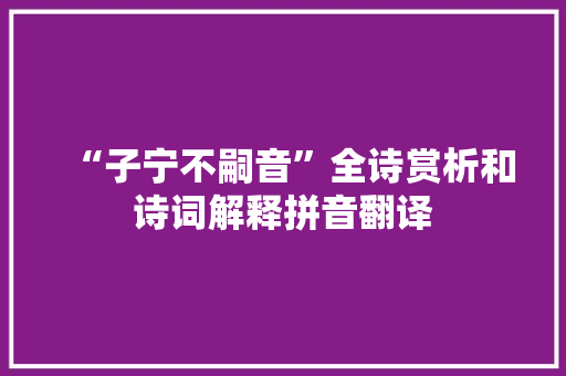 “子宁不嗣音”全诗赏析和诗词解释拼音翻译