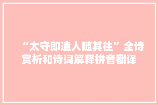 “太守即遣人随其往”全诗赏析和诗词解释拼音翻译