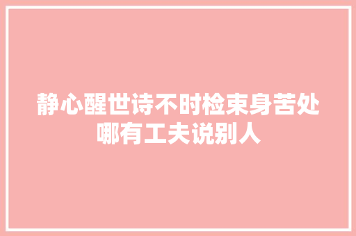 静心醒世诗不时检束身苦处哪有工夫说别人
