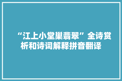 “江上小堂巢翡翠”全诗赏析和诗词解释拼音翻译