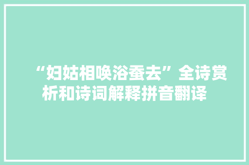 “妇姑相唤浴蚕去”全诗赏析和诗词解释拼音翻译