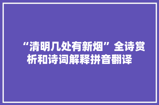 “清明几处有新烟”全诗赏析和诗词解释拼音翻译