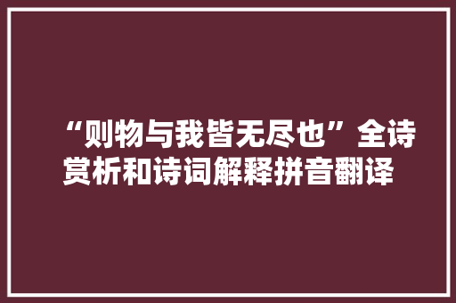 “则物与我皆无尽也”全诗赏析和诗词解释拼音翻译