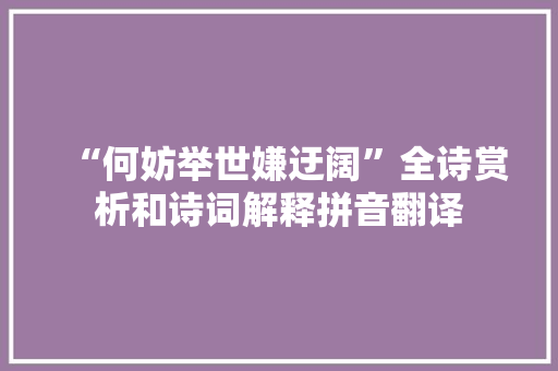 “何妨举世嫌迂阔”全诗赏析和诗词解释拼音翻译