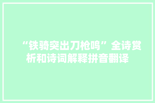 “铁骑突出刀枪鸣”全诗赏析和诗词解释拼音翻译