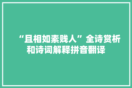 “且相如素贱人”全诗赏析和诗词解释拼音翻译