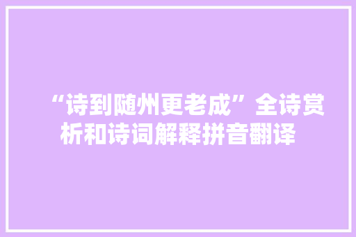 “诗到随州更老成”全诗赏析和诗词解释拼音翻译