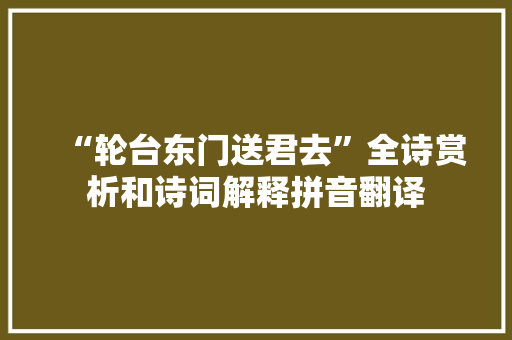 “轮台东门送君去”全诗赏析和诗词解释拼音翻译