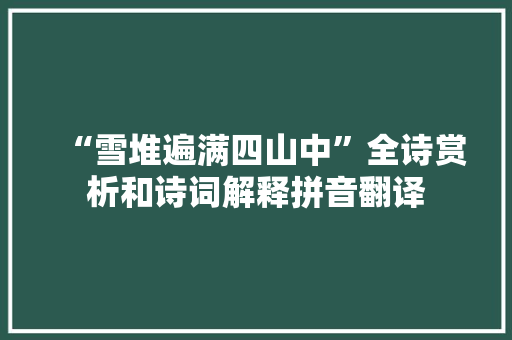 “雪堆遍满四山中”全诗赏析和诗词解释拼音翻译