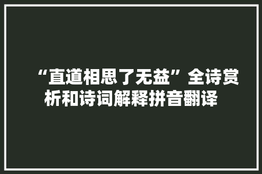“直道相思了无益”全诗赏析和诗词解释拼音翻译