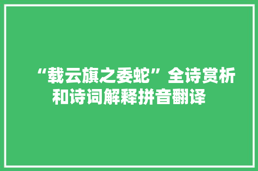 “载云旗之委蛇”全诗赏析和诗词解释拼音翻译