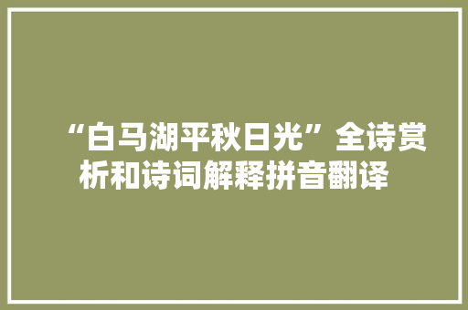 “白马湖平秋日光”全诗赏析和诗词解释拼音翻译