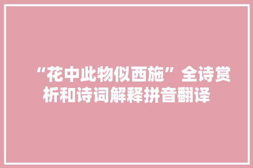 “花中此物似西施”全诗赏析和诗词解释拼音翻译 “花中此物似西施”全诗赏析和诗词解释拼音翻译