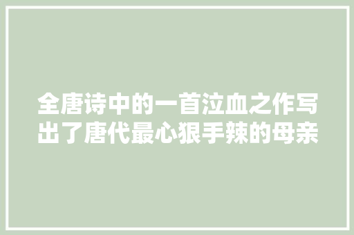 全唐诗中的一首泣血之作写出了唐代最心狠手辣的母亲