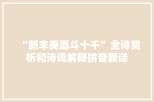 “新丰美酒斗十千”全诗赏析和诗词解释拼音翻译