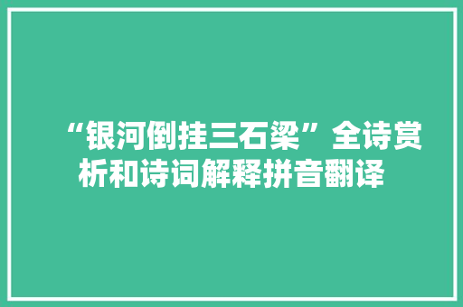 “银河倒挂三石梁”全诗赏析和诗词解释拼音翻译