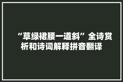 “草绿裙腰一道斜”全诗赏析和诗词解释拼音翻译