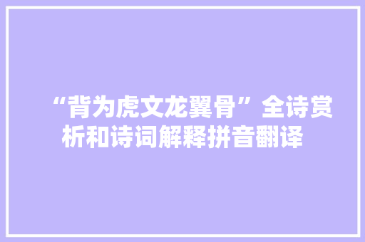 “背为虎文龙翼骨”全诗赏析和诗词解释拼音翻译