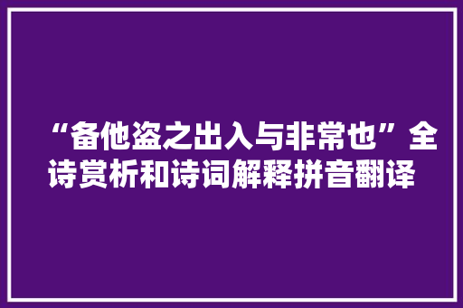 “备他盗之出入与非常也”全诗赏析和诗词解释拼音翻译