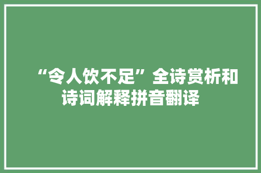 “令人饮不足”全诗赏析和诗词解释拼音翻译
