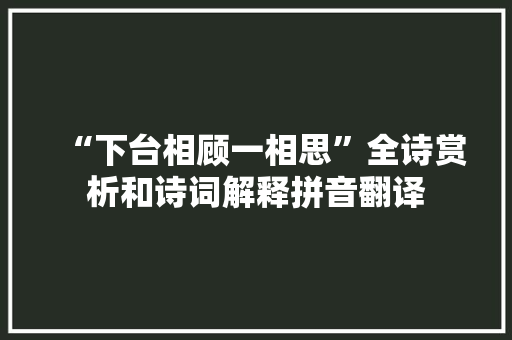 “下台相顾一相思”全诗赏析和诗词解释拼音翻译