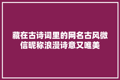 藏在古诗词里的网名古风微信昵称浪漫诗意又唯美