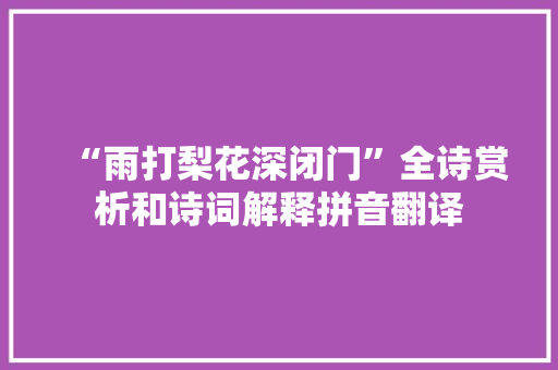 “雨打梨花深闭门”全诗赏析和诗词解释拼音翻译