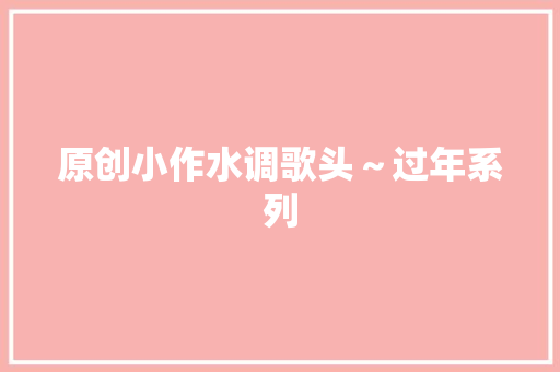 原创小作水调歌头～过年系列