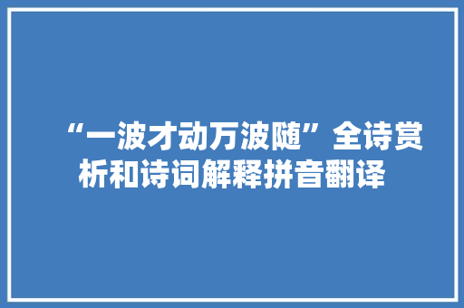 “一波才动万波随”全诗赏析和诗词解释拼音翻译