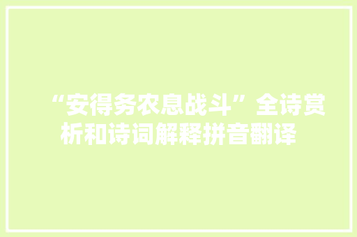“安得务农息战斗”全诗赏析和诗词解释拼音翻译