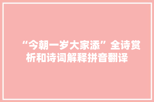 “今朝一岁大家添”全诗赏析和诗词解释拼音翻译