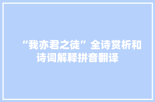 “我亦君之徒”全诗赏析和诗词解释拼音翻译