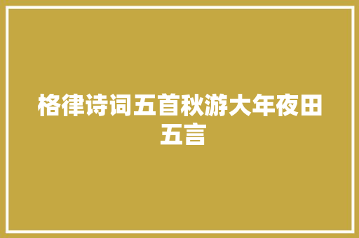 格律诗词五首秋游大年夜田 五言