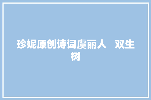 珍妮原创诗词虞丽人   双生树