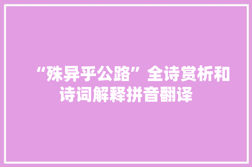 “殊异乎公路”全诗赏析和诗词解释拼音翻译