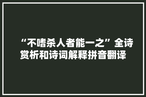 “不嗜杀人者能一之”全诗赏析和诗词解释拼音翻译