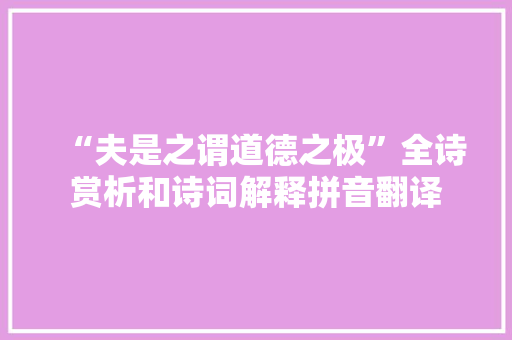 “夫是之谓道德之极”全诗赏析和诗词解释拼音翻译
