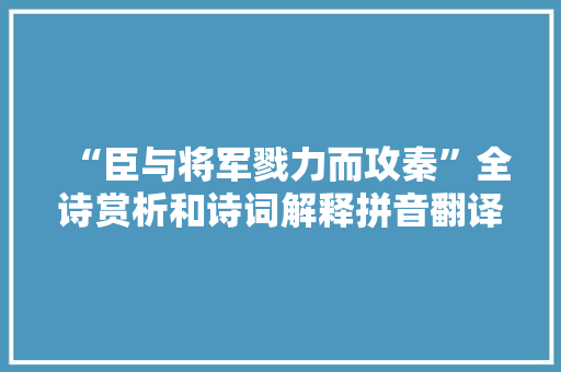 “臣与将军戮力而攻秦”全诗赏析和诗词解释拼音翻译