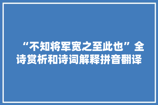 “不知将军宽之至此也”全诗赏析和诗词解释拼音翻译