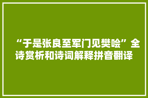 “于是张良至军门见樊哙”全诗赏析和诗词解释拼音翻译