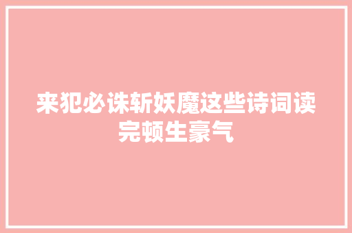 来犯必诛斩妖魔这些诗词读完顿生豪气