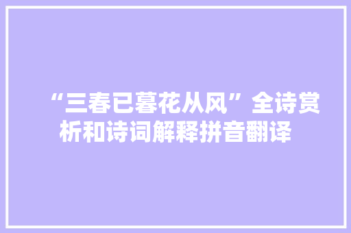“三春已暮花从风”全诗赏析和诗词解释拼音翻译
